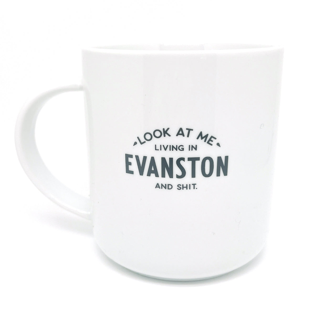 Evanston Mug - "- Look At Me - Living In Evanston And Shit."